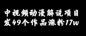 副业赚钱_中视频动漫解说项目,只发49个作品涨粉17w_副业教程-逸佳笔记-专注于副业赚钱教程
