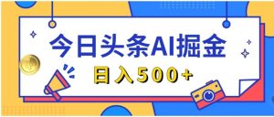 副业赚钱_今日头条AI掘金,20秒生成文章,日入500+_副业教程-逸佳笔记-专注于副业赚钱教程
