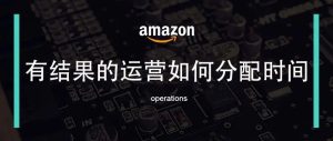 副业赚钱_一个有结果的亚马逊运营每天都在做些什么？_副业教程-逸佳笔记-专注于副业赚钱教程
