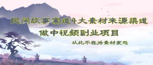 副业赚钱_民间故事赛道4大素材来源渠道,做中视频副业项目,从此不在为素材发愁_副业教程-逸佳笔记-专注于副业赚钱教程