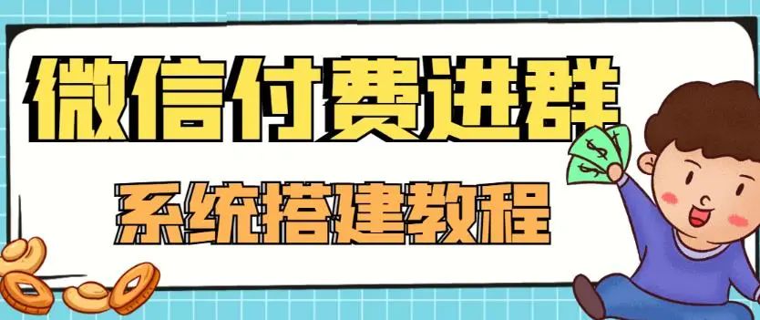 副业赚钱_零基础搭建9.9微信付费进群系统，小白一学就会（源码+教程）_副业教程