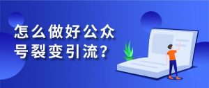 副业赚钱_案例分享 | 1小时涨粉2000+?怎么做好公众号裂变引流?_副业教程-逸佳笔记-专注于副业赚钱教程