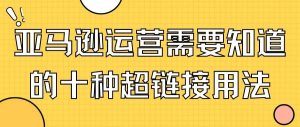 副业赚钱_亚马逊运营需要知道的十种超链接用法！_副业教程-逸佳笔记-专注于副业赚钱教程