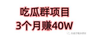 副业赚钱_项目拆解：奇葩吃瓜群项目，变现能力惊人，3个月收入30W+_副业教程-逸佳笔记-专注于副业赚钱教程