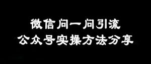 副业赚钱_微信问一问引流公众号实操方法分享_副业教程-逸佳笔记-专注于副业赚钱教程