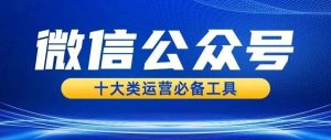 副业赚钱_超全微信公众号运营必备10大工具,高手都在用_副业教程-逸佳笔记-专注于副业赚钱教程