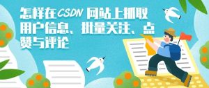 副业赚钱_怎样在CSDN网站上爬取用户、批量关注、点赞与评论（一）_副业教程-逸佳笔记-专注于副业赚钱教程