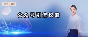 副业赚钱_公众号引流攻略有哪些?如何实现精准引流?_副业教程-逸佳笔记-专注于副业赚钱教程