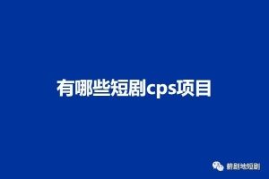 副业赚钱_有哪些短剧cps项目_副业教程-逸佳笔记-专注于副业赚钱教程