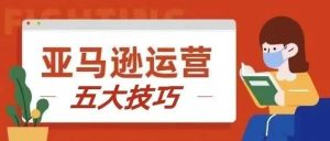 副业赚钱_提升亚马逊运营的五大技巧！_副业教程-逸佳笔记-专注于副业赚钱教程